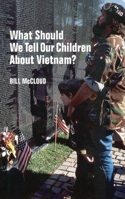 What Should We Tell Our Children about Vietnam? by McCloud, Bill