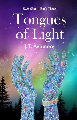 Tongues of Light: Book Three of the Deep Skin Series by Ashmore, J. T.