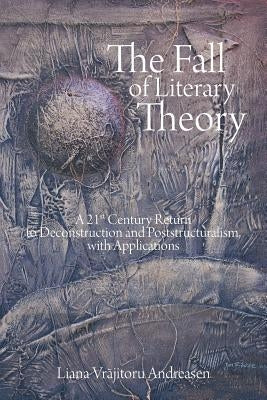 The Fall of Literary Theory: A 21st Century Return to Deconstruction and Poststructuralism, with Applications by Andreasen, Liana Vrajitoru