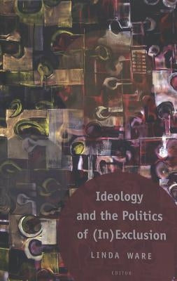 Ideology and the Politics of (In)Exclusion by Steinberg, Shirley R.