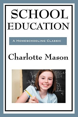 School Education: Volume III of Charlotte Mason's Homeschooling Series by Mason, Charlotte