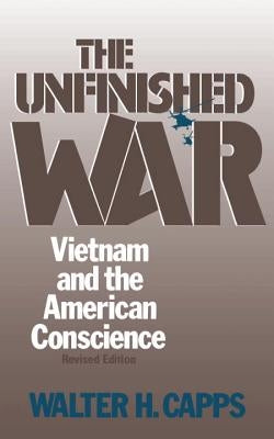 The Unfinished War: Vietnam and the American Conscience by Capps, Walter H.