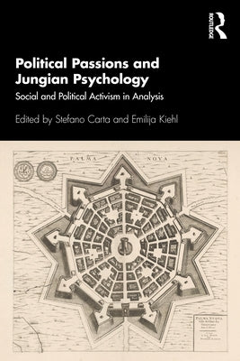 Political Passions and Jungian Psychology: Social and Political Activism in Analysis by Carta, Stefano