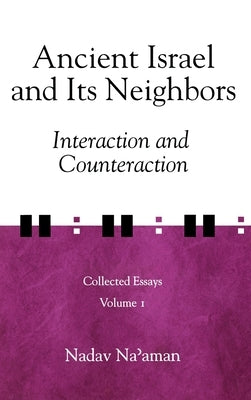 Ancient Israel and Its Neighbors: Interaction and Counteraction by Na'aman, Nadav