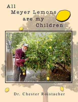All Meyer Lemons are my Children by Roistacher, Chester