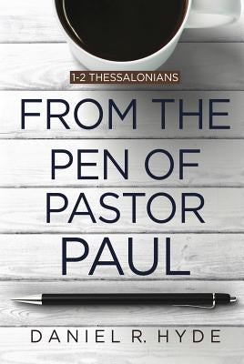 From the Pen of Pastor Paul: 1-2 Thessalonians by Hyde, Daniel R.