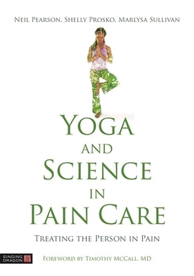 Yoga and Science in Pain Care: Treating the Person in Pain by Pearson, Neil
