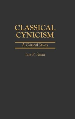 Classical Cynicism: A Critical Study by Navia, Luis E.