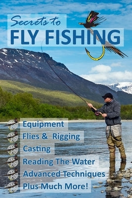 Secrets to Fly Fishing: The Art of Catching a Fish With a Fly! by Norton, Steven