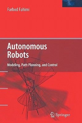 Autonomous Robots: Modeling, Path Planning, and Control by Fahimi, Farbod