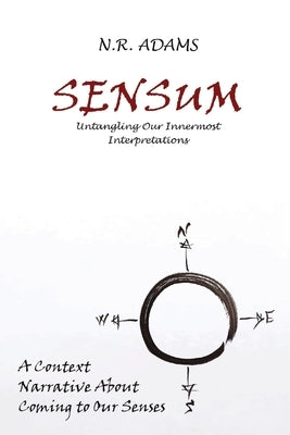 Sensum: Untangling Our Innermost Interpretations by Adams, N. R.
