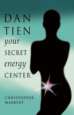 Dan-Tien: Your Secret Energy Center by Markert, Christopher J.