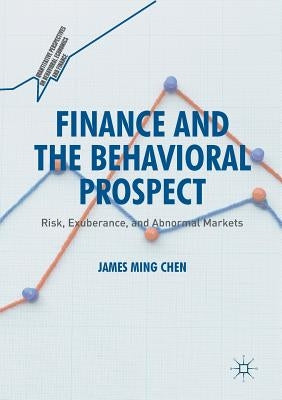 Finance and the Behavioral Prospect: Risk, Exuberance, and Abnormal Markets by Chen, James Ming