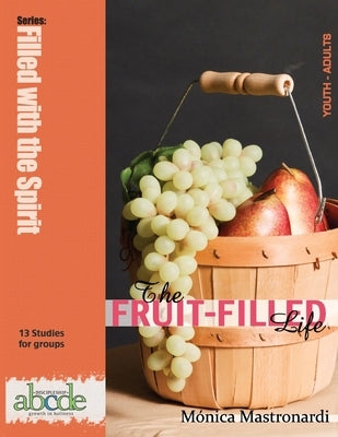 The Fruit-Filled Life: 13 Bible Studies for Small Groups by Mastronardi, Mónica
