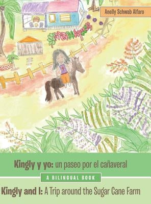 Kingly Y Yo: Un Paseo Por El Cañaveral: Kingly and I: a Trip Around the Sugar Cane Farm by Alfaro, Anelly Schwab