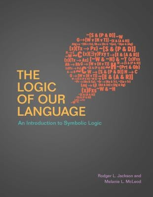 The Logic of Our Language: An Introduction to Symbolic Logic by Jackson, Rodger L.