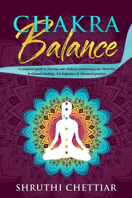 Chakra Balance: A complete guide to clearing your chakras, awakening your Third Eye & ultimate healing by Bhamra, Shruthi