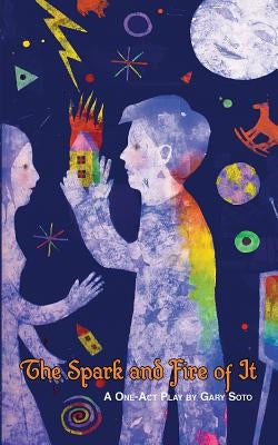 The Spark and Fire of It by Soto, Gary
