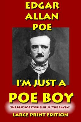 I'm Just a Poe Boy - Edgar Allan Poe Large Print Edtition: The Best Poe Stories Plus "The Raven" by Poe, Edgar Allan