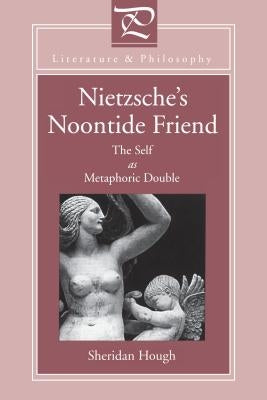 Nietzsche's Noontide Friend: The Self as Metaphoric Double by Hough, Sheridan