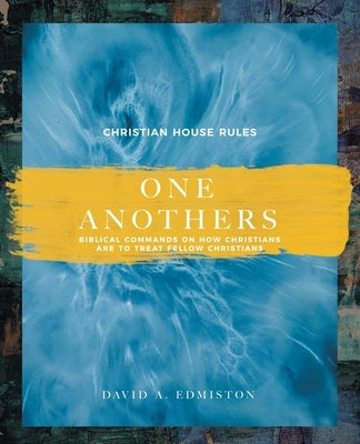 One Anothers: Biblical Commands on How Christians Are to Treat Fellow Christians by Edmiston, David A.