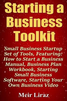 Starting a Business Toolkit: Small Business Startup Set of Tools, Featuring How to Start a Business Manual, Business Plan Workbook, Starting Small by Liraz, Meir