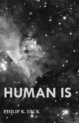 Human Is by Dick, Philip K.