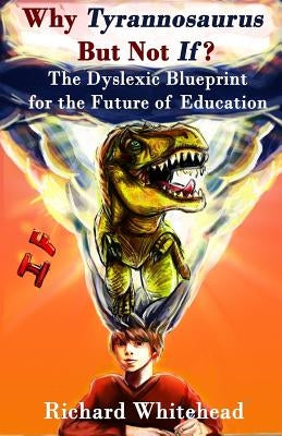 Why 'Tyrannosaurus' But Not 'If'?: The Dyslexic Blueprint for the Future of Education by Amos, Michael B.