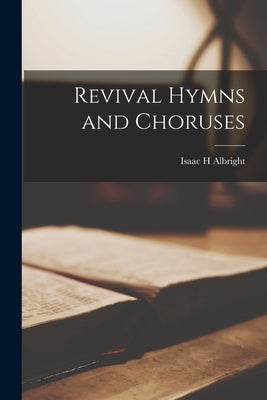 Revival Hymns and Choruses by Albright, Isaac H.