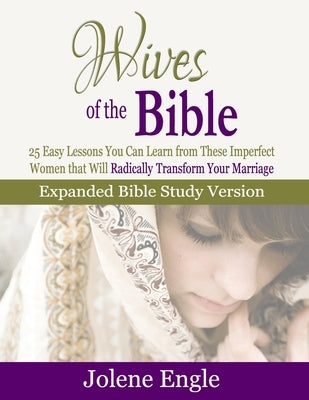 Wives of the Bible: Expanded Bible Study Version by Engle, Jolene