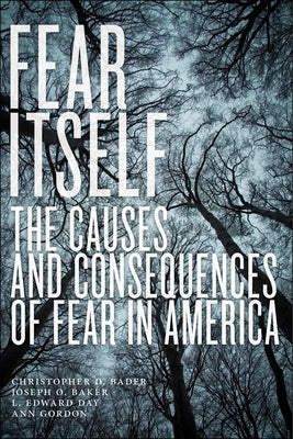 Fear Itself: The Causes and Consequences of Fear in America by Bader, Christopher D.