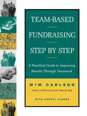 Team-Based Fundraising Step by Step: A Practical Guide to Improving Results Through Teamwork by Carlson, MIM