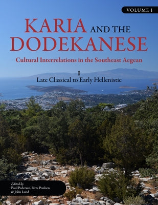 Karia and the Dodekanese: Cultural Interrelations in the Southeast Aegean I Late Classical to Early Hellenistic by Pedersen, Poul