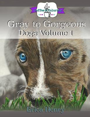 Gray to Gorgeous: Dogs, Volume 1: A Grayscale Coloring Book for Grownups by Henry, Erica