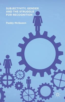 Subjectivity, Gender and the Struggle for Recognition by McQueen, P.