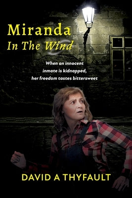 Miranda In The Wind: When an innocent inmate is kidnapped, her freedom tastes bittersweet by Thyfault, David a.