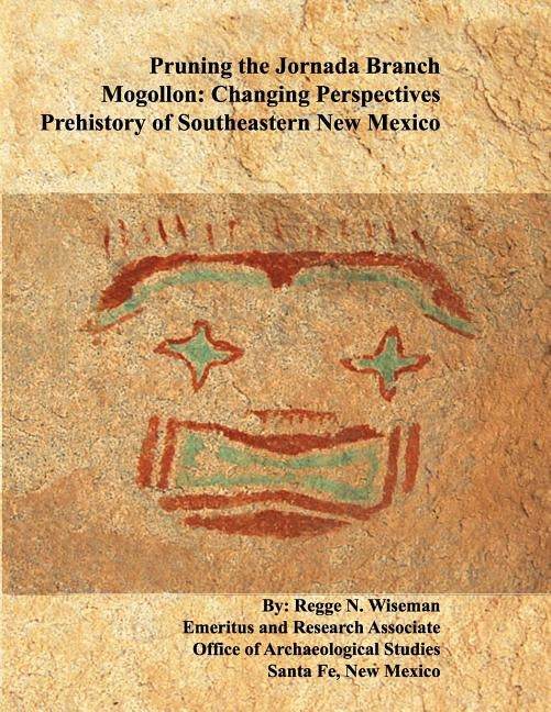 Pruning the Jornada Branch Mogollon: Changing Perspectives - Prehistory of Southeastern New Mexico by Wiseman, Regge N.