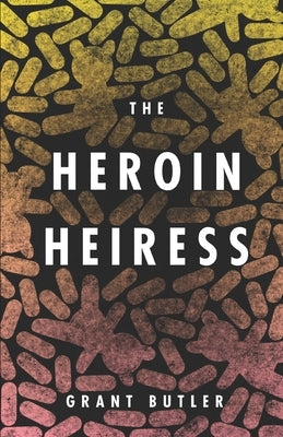 The Heroin Heiress by Butler, Grant