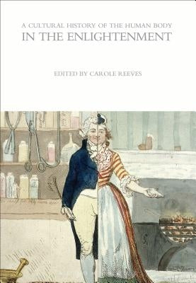 A Cultural History of the Human Body in the Enlightenment by Reeves, Carole