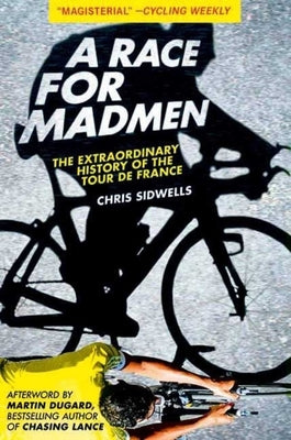 A Race for Madmen: The History of the Tour de France by Sidwells, Chris