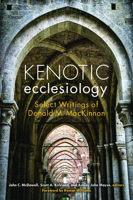 Kenotic Ecclesiology: Select Writings of Donald M. MacKinnon by McDowell, John C.