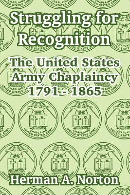Struggling for Recognition: The United States Army Chaplaincy 1791 - 1865 by Norton, Herman A.