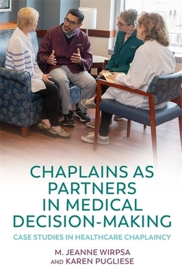 Chaplains as Partners in Medical Decision-Making: Case Studies in Healthcare Chaplaincy by Pugliese, Karen