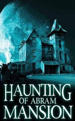 The Haunting of Abram Mansion by Clarke, Alexandria