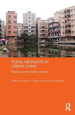 Rural Migrants in Urban China: Enclaves and Transient Urbanism by Wu, Fulong
