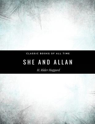 She And Allan By H. Rider Haggard by Haggard, H. Rider