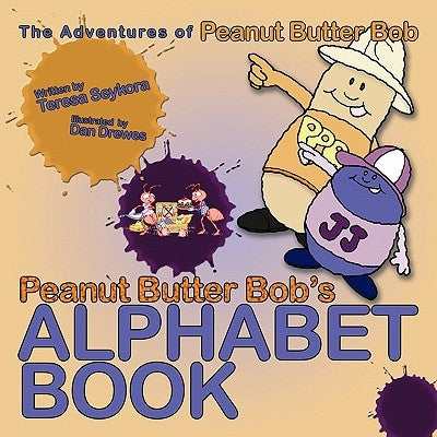 Peanut Butter Bob's Alphabet Book: The Adventures of Peanut Butter Bob by Seykora, Teresa M.