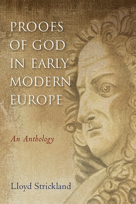 Proofs of God in Early Modern Europe: An Anthology by Strickland, Lloyd