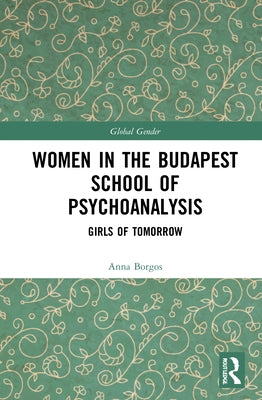 Women in the Budapest School of Psychoanalysis: Girls of Tomorrow by Borgos, Anna