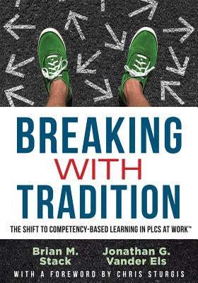 Breaking with Tradition: The Shift to Competency-Based Learning in Plcs at Work(tm) (Why You Should Switch to Student-Centered Learning for All by Stack, Brian M.